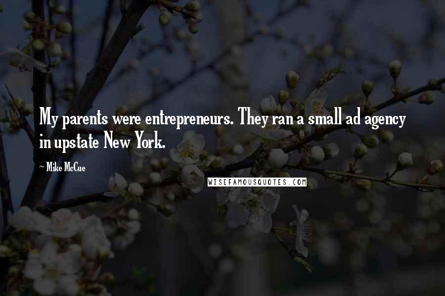 Mike McCue Quotes: My parents were entrepreneurs. They ran a small ad agency in upstate New York.