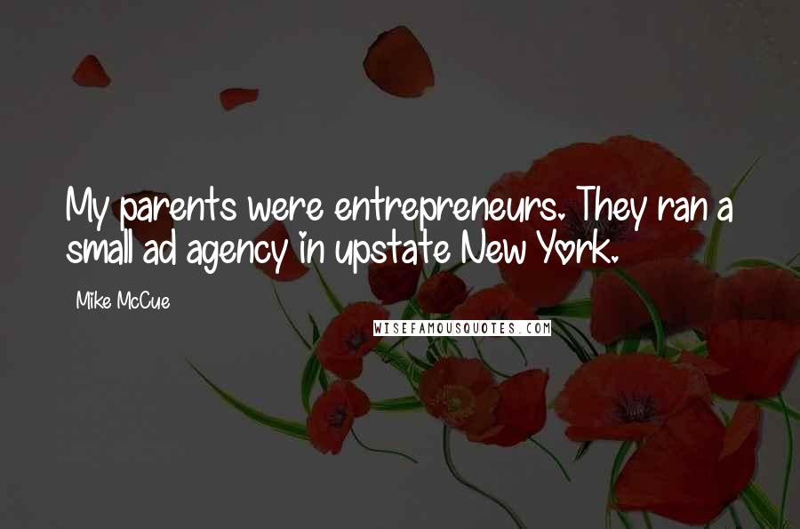 Mike McCue Quotes: My parents were entrepreneurs. They ran a small ad agency in upstate New York.