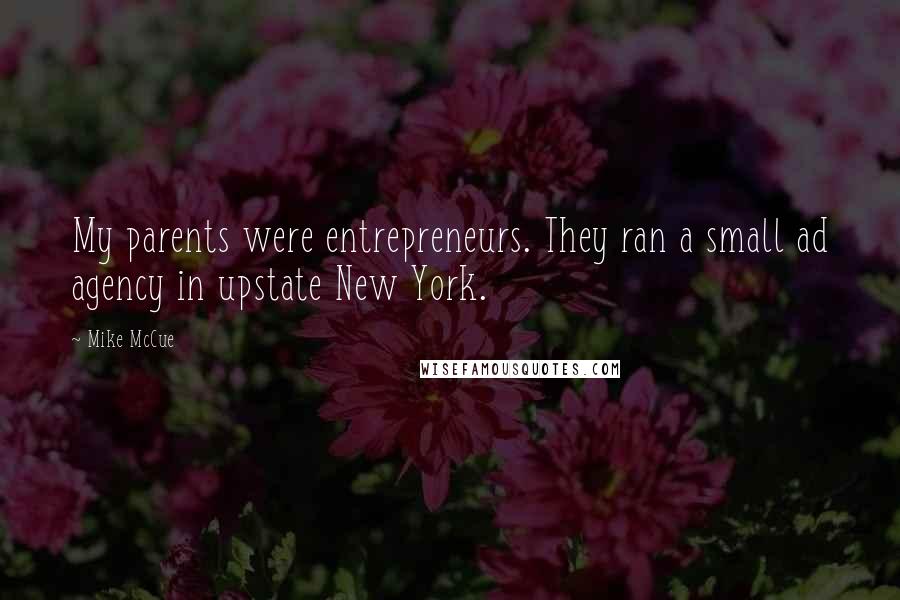 Mike McCue Quotes: My parents were entrepreneurs. They ran a small ad agency in upstate New York.