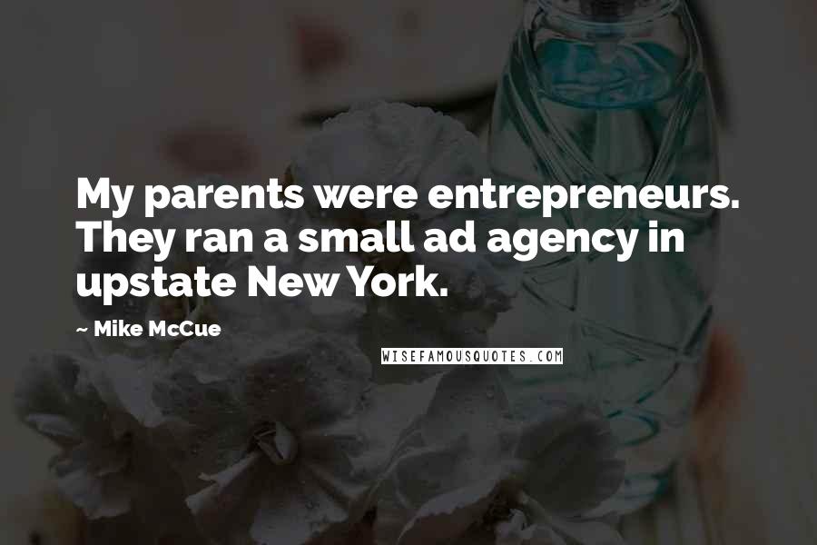 Mike McCue Quotes: My parents were entrepreneurs. They ran a small ad agency in upstate New York.