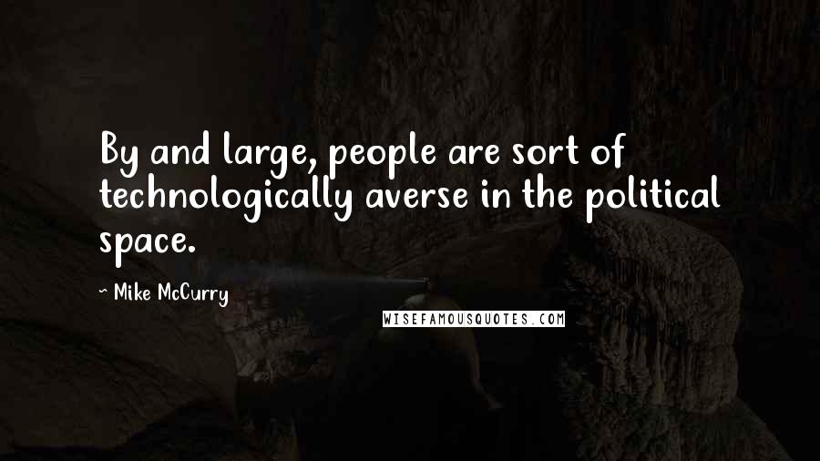 Mike McCurry Quotes: By and large, people are sort of technologically averse in the political space.