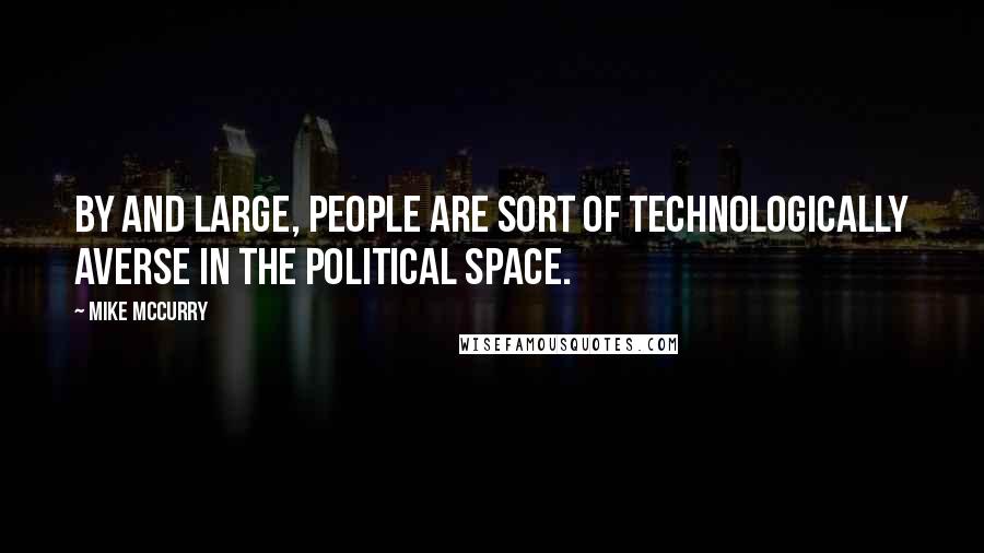 Mike McCurry Quotes: By and large, people are sort of technologically averse in the political space.