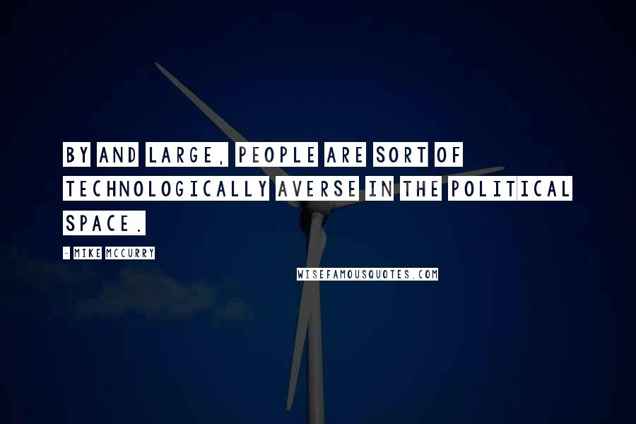 Mike McCurry Quotes: By and large, people are sort of technologically averse in the political space.