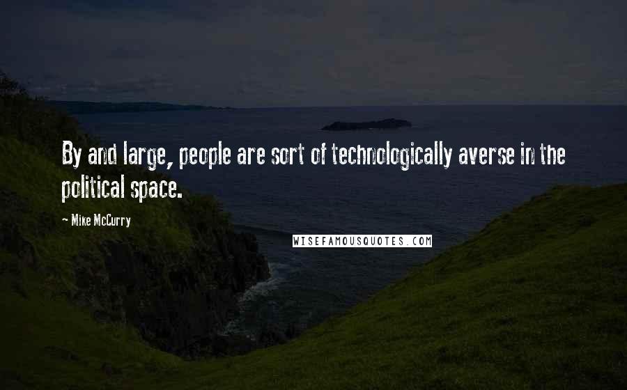 Mike McCurry Quotes: By and large, people are sort of technologically averse in the political space.