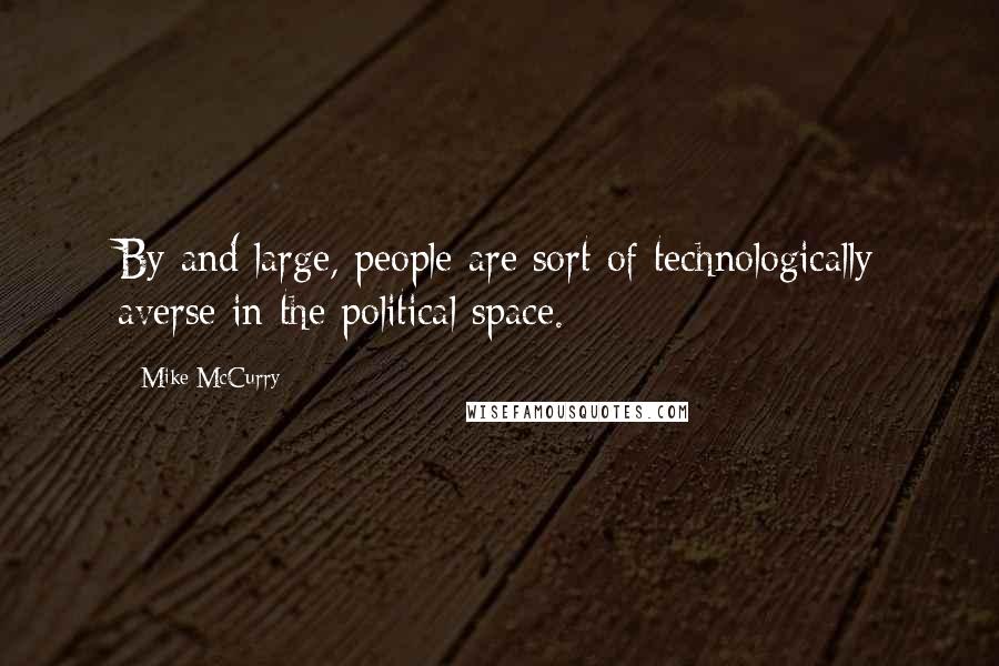 Mike McCurry Quotes: By and large, people are sort of technologically averse in the political space.