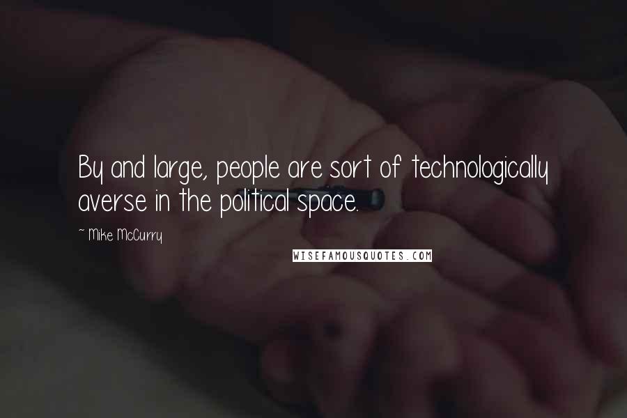 Mike McCurry Quotes: By and large, people are sort of technologically averse in the political space.