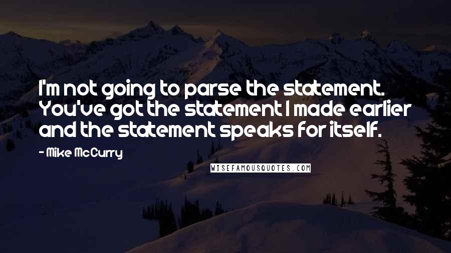 Mike McCurry Quotes: I'm not going to parse the statement. You've got the statement I made earlier and the statement speaks for itself.