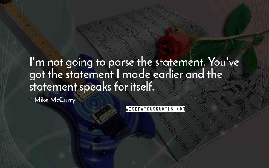 Mike McCurry Quotes: I'm not going to parse the statement. You've got the statement I made earlier and the statement speaks for itself.