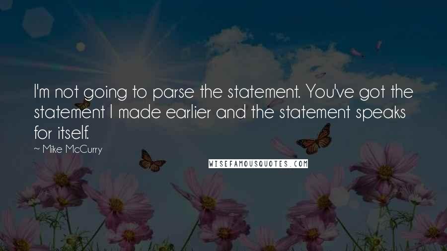 Mike McCurry Quotes: I'm not going to parse the statement. You've got the statement I made earlier and the statement speaks for itself.