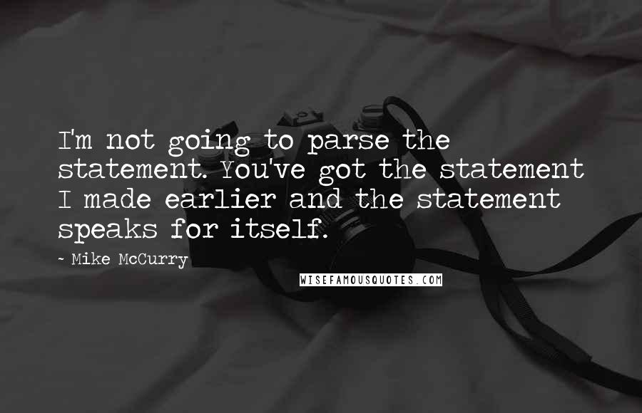 Mike McCurry Quotes: I'm not going to parse the statement. You've got the statement I made earlier and the statement speaks for itself.