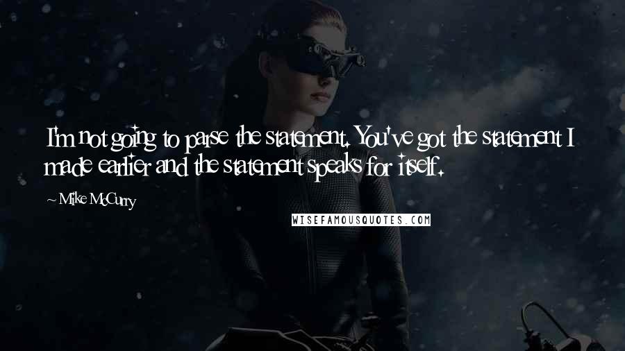 Mike McCurry Quotes: I'm not going to parse the statement. You've got the statement I made earlier and the statement speaks for itself.