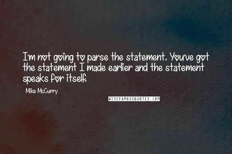 Mike McCurry Quotes: I'm not going to parse the statement. You've got the statement I made earlier and the statement speaks for itself.