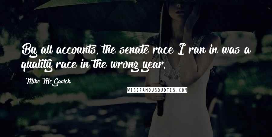 Mike McGavick Quotes: By all accounts, the senate race I ran in was a quality race in the wrong year.