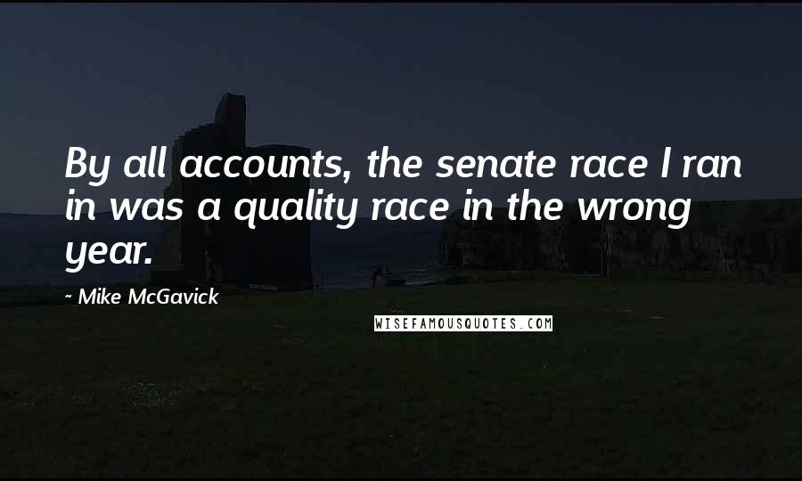 Mike McGavick Quotes: By all accounts, the senate race I ran in was a quality race in the wrong year.