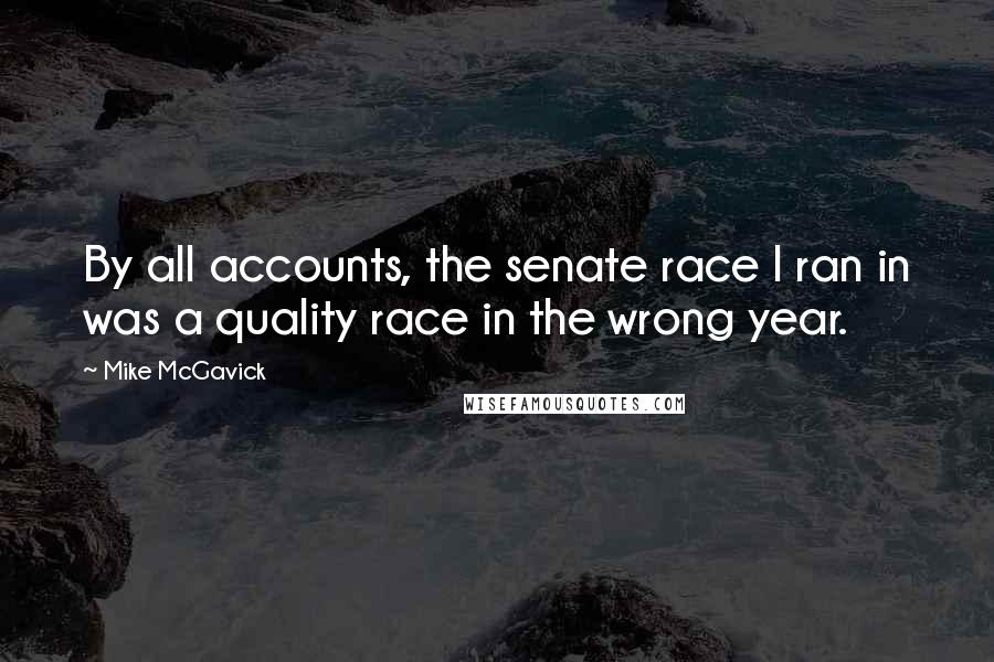 Mike McGavick Quotes: By all accounts, the senate race I ran in was a quality race in the wrong year.