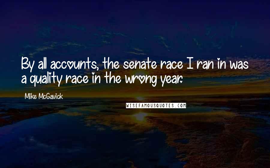 Mike McGavick Quotes: By all accounts, the senate race I ran in was a quality race in the wrong year.