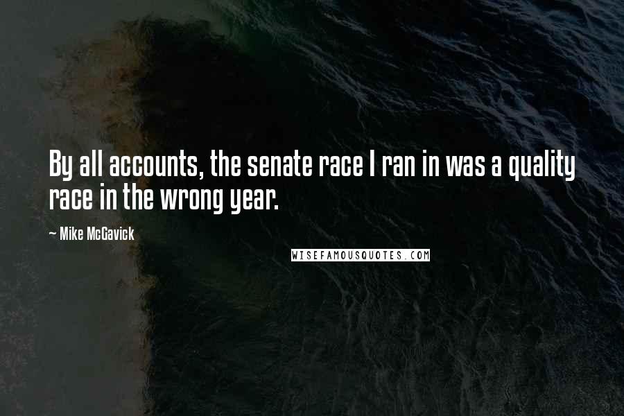 Mike McGavick Quotes: By all accounts, the senate race I ran in was a quality race in the wrong year.