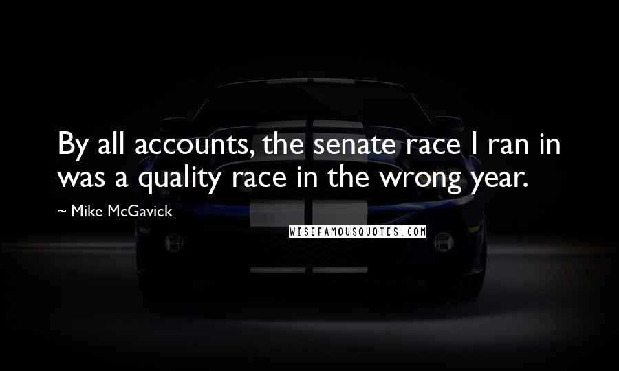 Mike McGavick Quotes: By all accounts, the senate race I ran in was a quality race in the wrong year.