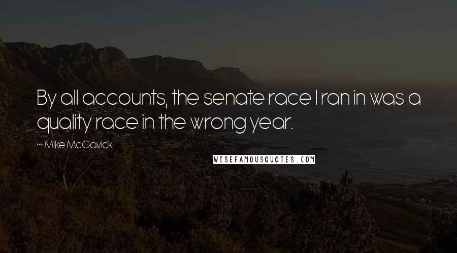 Mike McGavick Quotes: By all accounts, the senate race I ran in was a quality race in the wrong year.