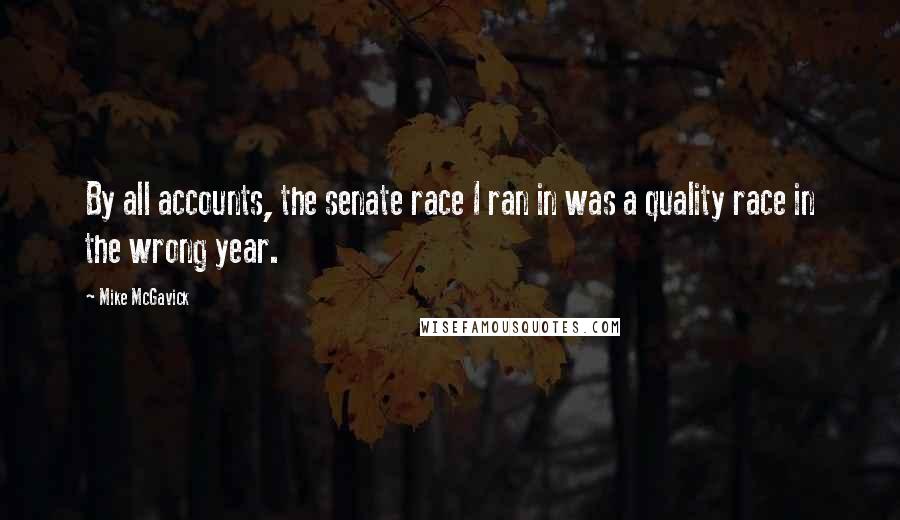 Mike McGavick Quotes: By all accounts, the senate race I ran in was a quality race in the wrong year.