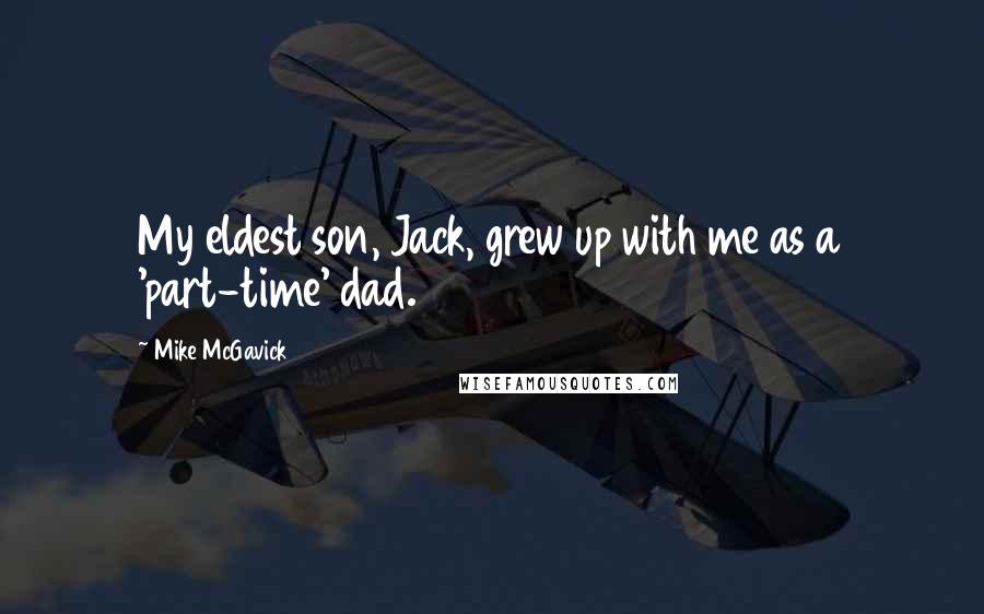 Mike McGavick Quotes: My eldest son, Jack, grew up with me as a 'part-time' dad.