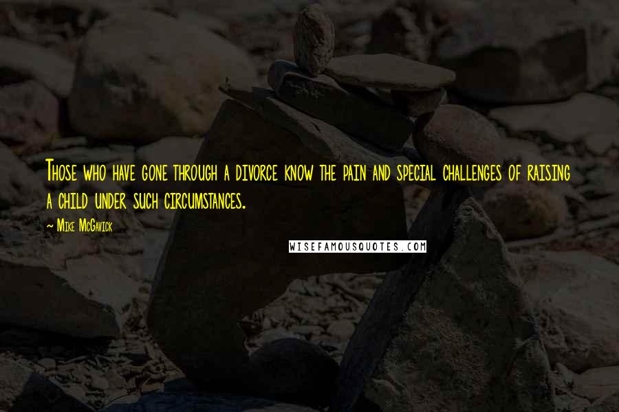 Mike McGavick Quotes: Those who have gone through a divorce know the pain and special challenges of raising a child under such circumstances.