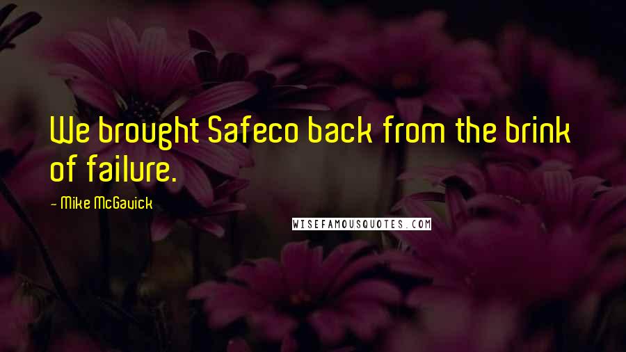 Mike McGavick Quotes: We brought Safeco back from the brink of failure.