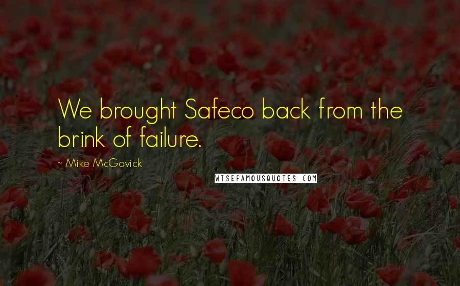 Mike McGavick Quotes: We brought Safeco back from the brink of failure.
