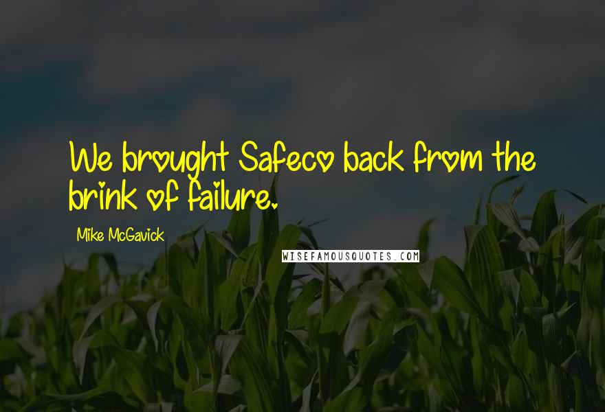 Mike McGavick Quotes: We brought Safeco back from the brink of failure.