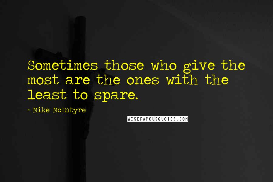 Mike McIntyre Quotes: Sometimes those who give the most are the ones with the least to spare.