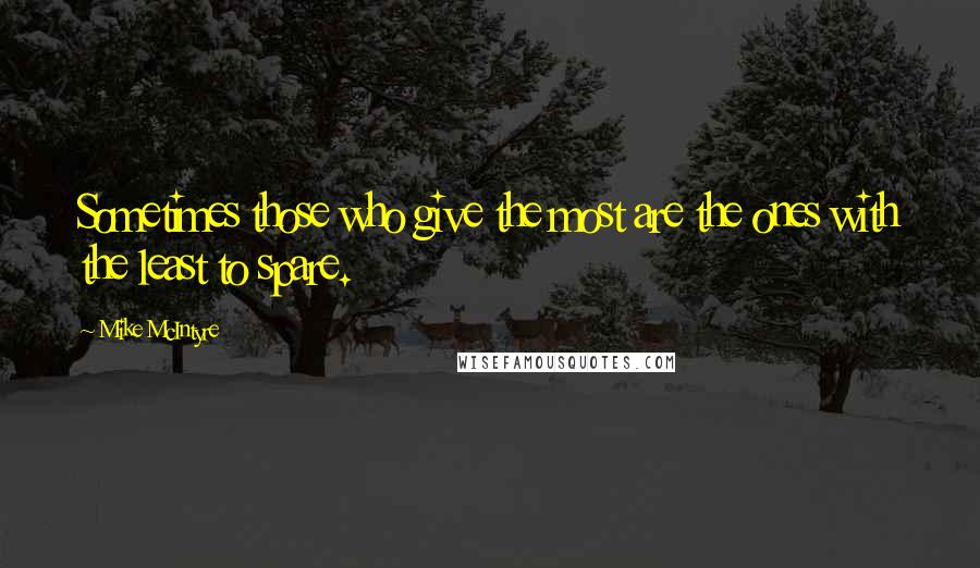 Mike McIntyre Quotes: Sometimes those who give the most are the ones with the least to spare.