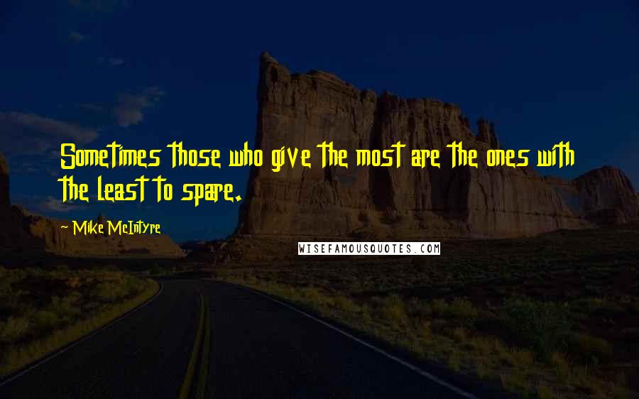 Mike McIntyre Quotes: Sometimes those who give the most are the ones with the least to spare.