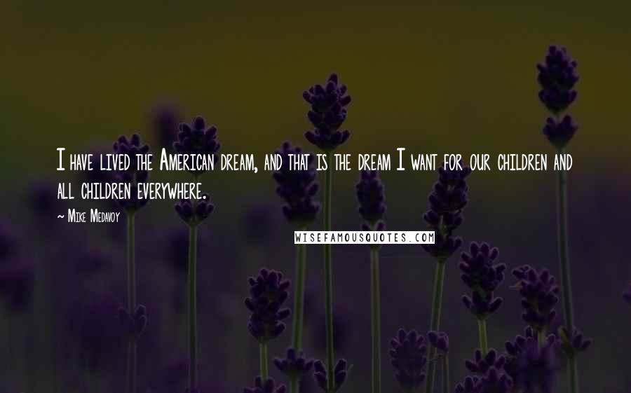 Mike Medavoy Quotes: I have lived the American dream, and that is the dream I want for our children and all children everywhere.