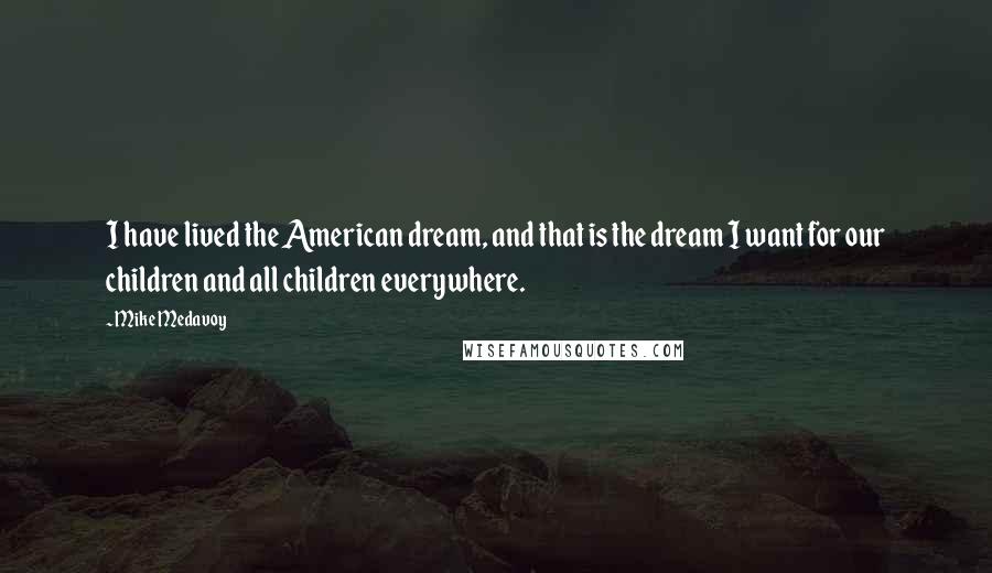 Mike Medavoy Quotes: I have lived the American dream, and that is the dream I want for our children and all children everywhere.