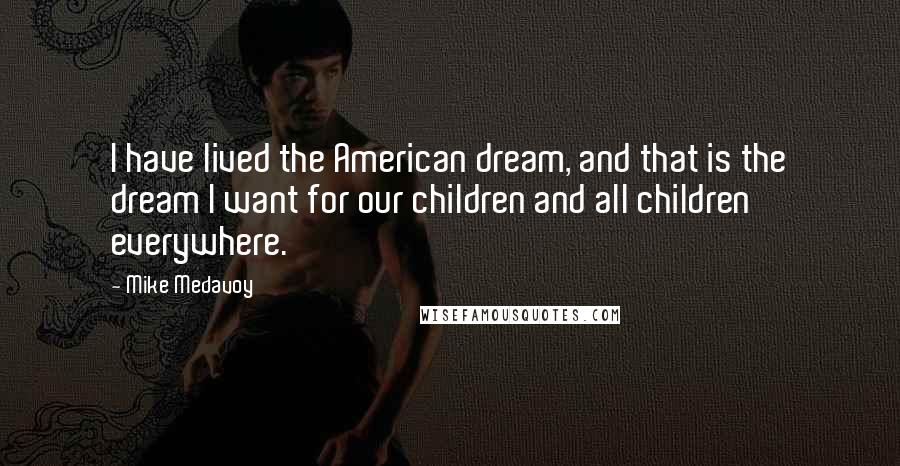 Mike Medavoy Quotes: I have lived the American dream, and that is the dream I want for our children and all children everywhere.