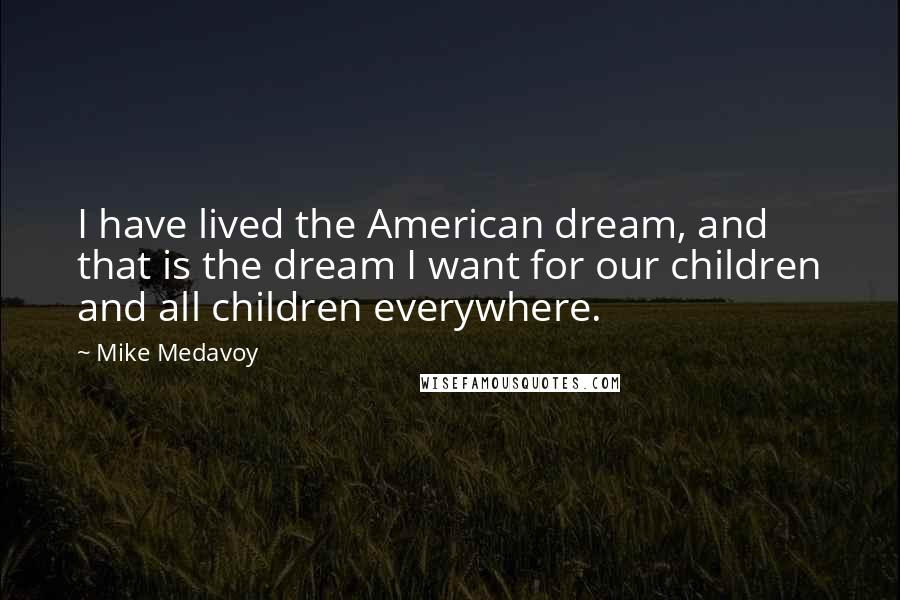 Mike Medavoy Quotes: I have lived the American dream, and that is the dream I want for our children and all children everywhere.