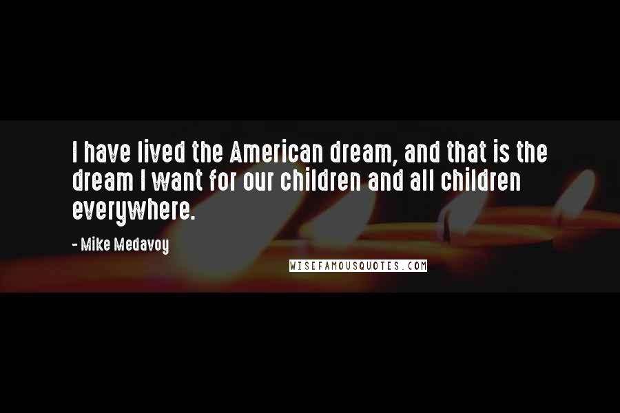 Mike Medavoy Quotes: I have lived the American dream, and that is the dream I want for our children and all children everywhere.