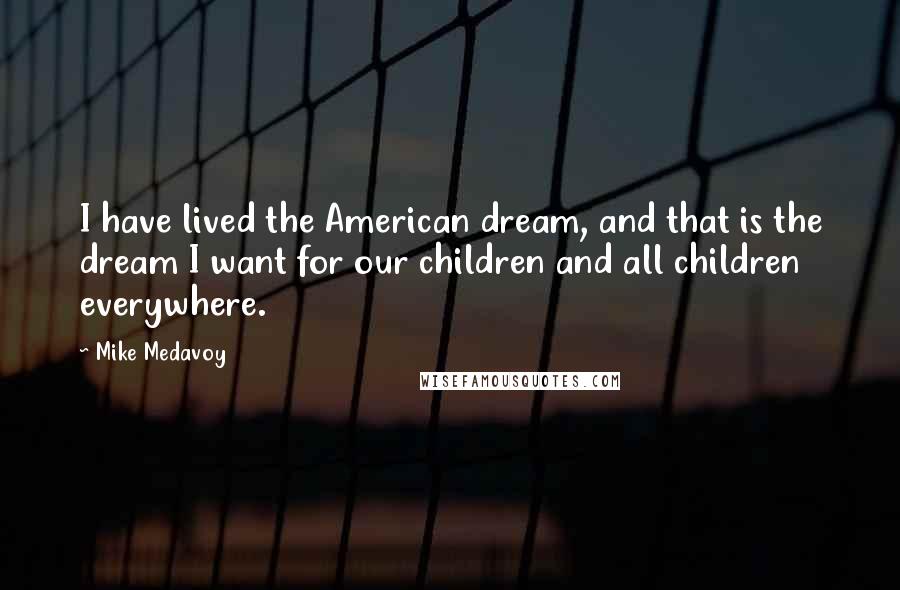 Mike Medavoy Quotes: I have lived the American dream, and that is the dream I want for our children and all children everywhere.