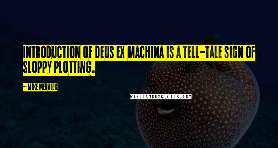 Mike Mehalek Quotes: Introduction of deus ex machina is a tell-tale sign of sloppy plotting.