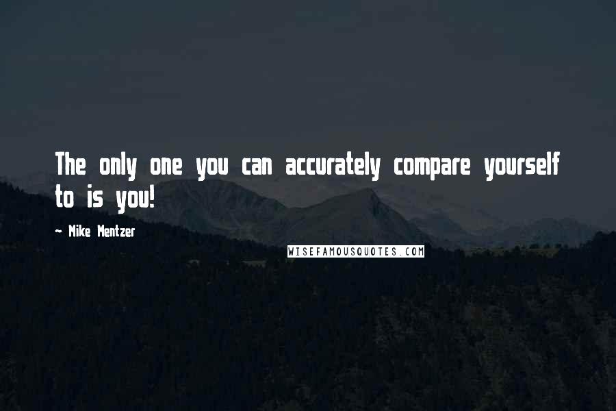 Mike Mentzer Quotes: The only one you can accurately compare yourself to is you!