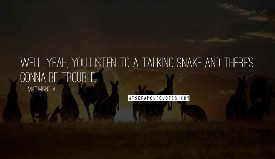 Mike Mignola Quotes: Well, yeah, you listen to a talking snake and there's gonna be trouble.