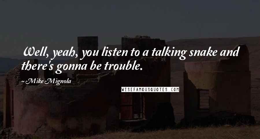Mike Mignola Quotes: Well, yeah, you listen to a talking snake and there's gonna be trouble.