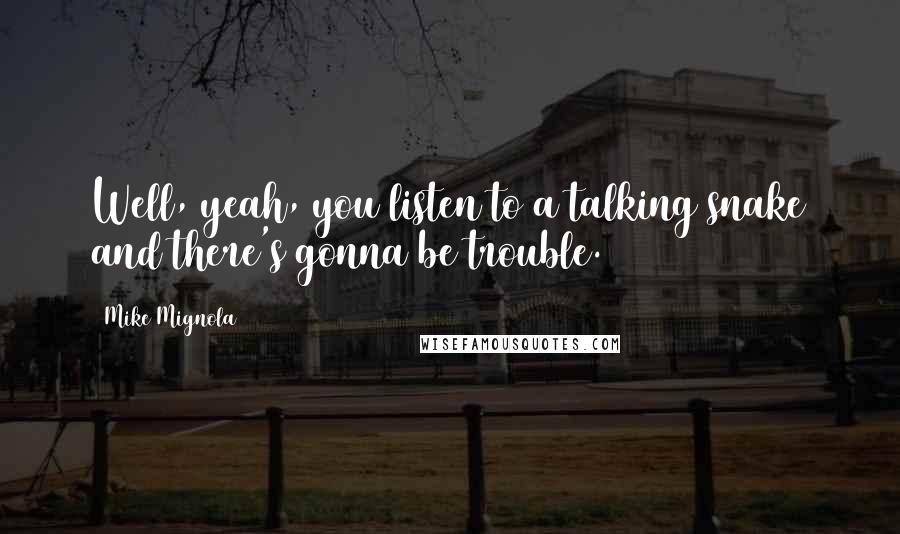 Mike Mignola Quotes: Well, yeah, you listen to a talking snake and there's gonna be trouble.