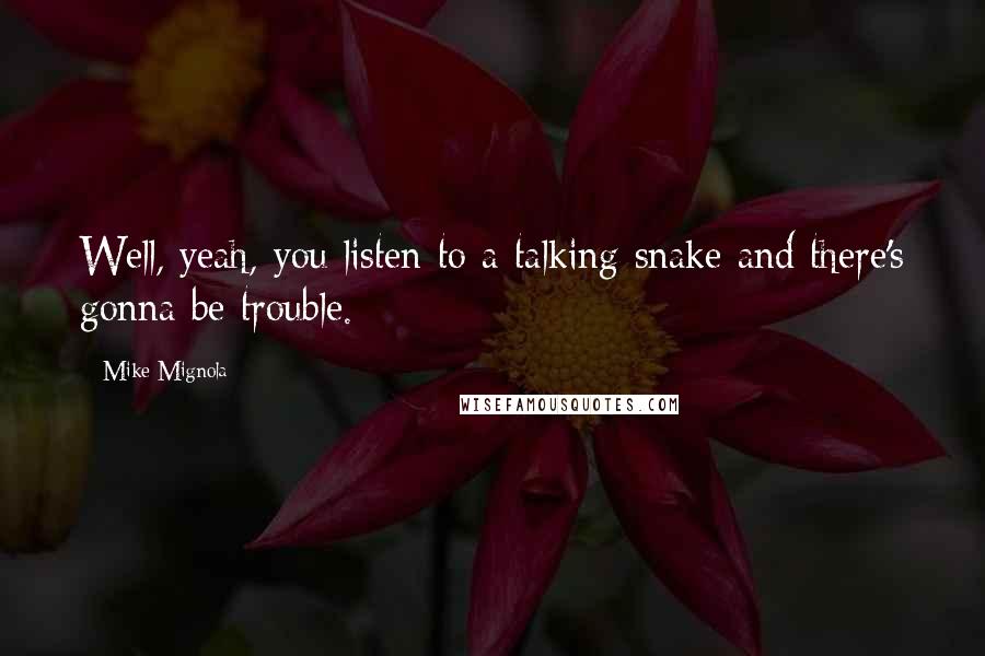 Mike Mignola Quotes: Well, yeah, you listen to a talking snake and there's gonna be trouble.