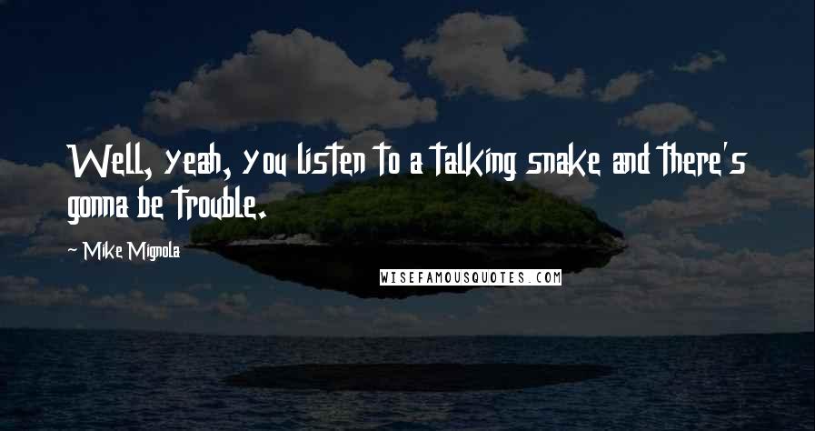 Mike Mignola Quotes: Well, yeah, you listen to a talking snake and there's gonna be trouble.