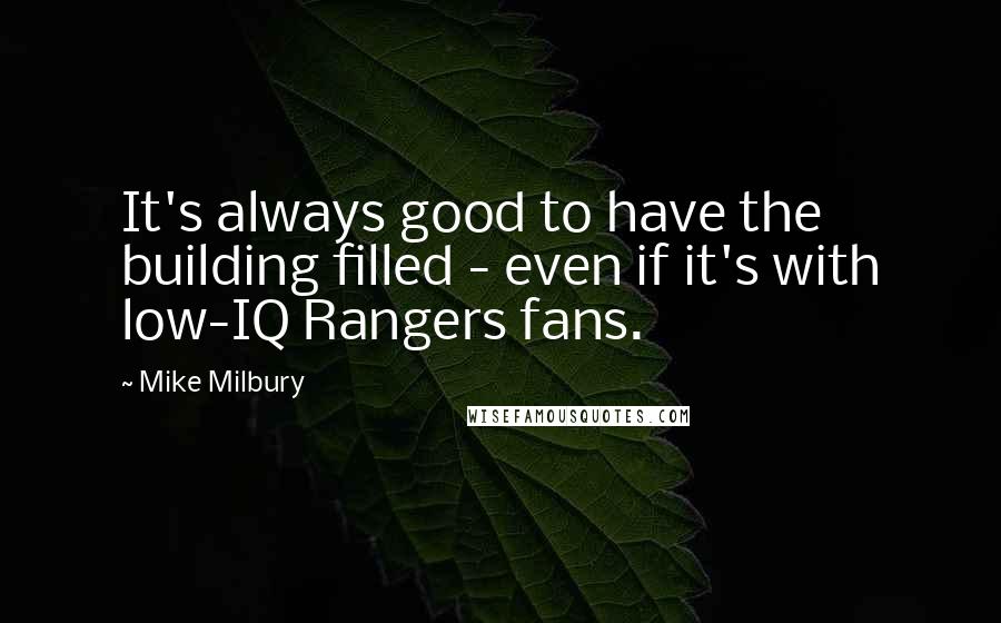 Mike Milbury Quotes: It's always good to have the building filled - even if it's with low-IQ Rangers fans.