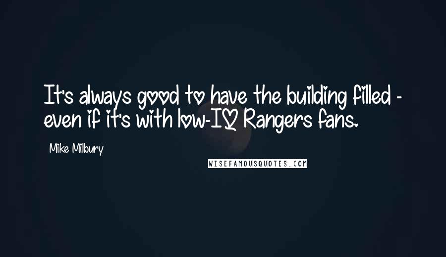 Mike Milbury Quotes: It's always good to have the building filled - even if it's with low-IQ Rangers fans.