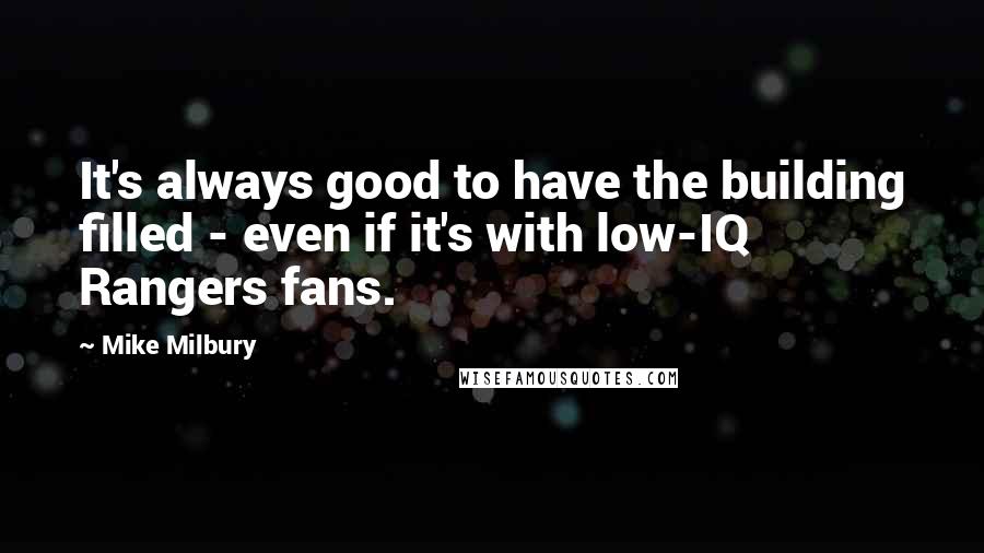 Mike Milbury Quotes: It's always good to have the building filled - even if it's with low-IQ Rangers fans.