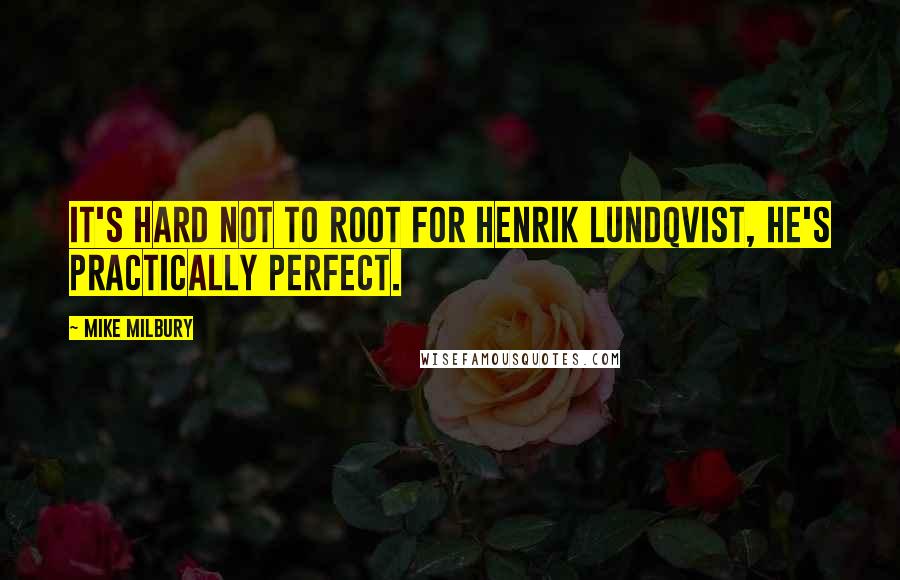 Mike Milbury Quotes: It's hard not to root for Henrik Lundqvist, he's practically perfect.