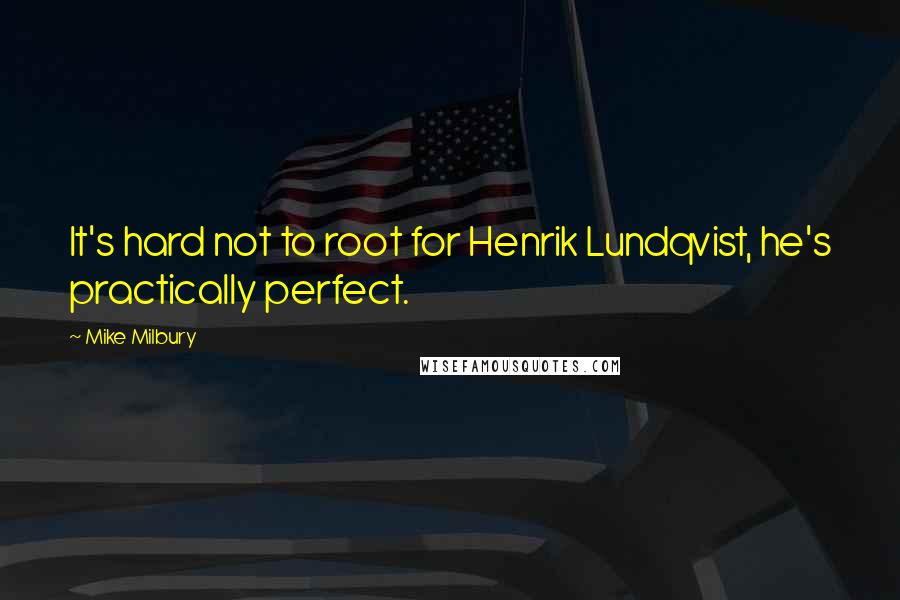 Mike Milbury Quotes: It's hard not to root for Henrik Lundqvist, he's practically perfect.